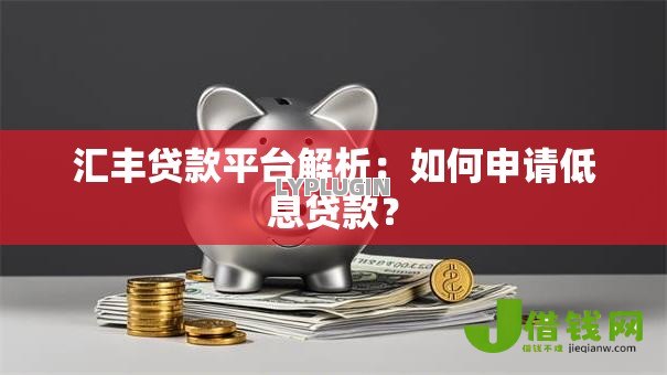 汇丰贷款平台解析:如何申请低息贷款? 汇丰贷款平台解析:如何申请低息贷款?