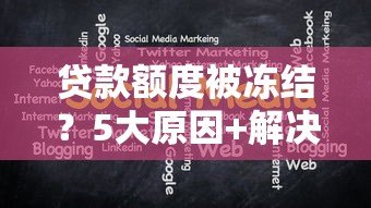 贷款额度被冻结?5大原因+解决办法全解析 贷款额度被冻结?5大原因+解决办法全解析