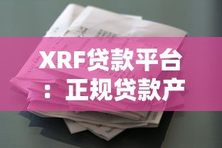 XRF贷款平台:正规贷款产品解析及申请流程指南 XRF贷款平台:正规贷款产品解析及申请流程指南