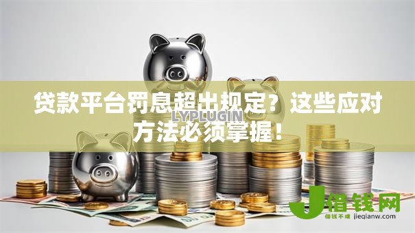 贷款平台罚息超出规定？这些应对方法必须掌握！