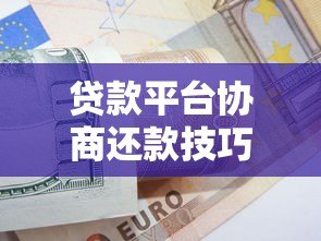 贷款平台协商还款技巧及常见问题全解析 贷款平台协商还款技巧及常见问题全解析