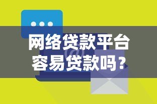 网络贷款平台容易贷款吗？真实申请条件与风险解析