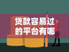 贷款容易过的平台有哪些?10大低门槛、高通过率的正规渠道推荐 贷款容易过的平台有哪些?10大低门槛、高通过率的正规渠道推荐