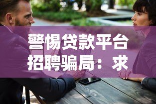警惕贷款平台招聘骗局：求职者必看的防骗指南