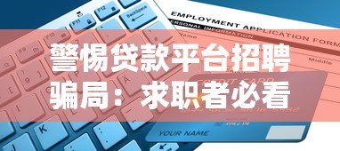警惕贷款平台招聘骗局：求职者必看的防骗指南