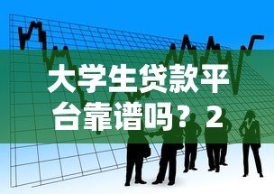 大学生贷款平台靠谱吗?2023年正规借款渠道全解析 大学生贷款平台靠谱吗?2023年正规借款渠道全解析