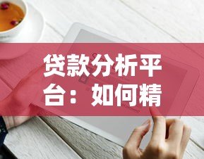 贷款分析平台:如何精准选择最适合你的贷款方案? 贷款分析平台:如何精准选择最适合你的贷款方案?