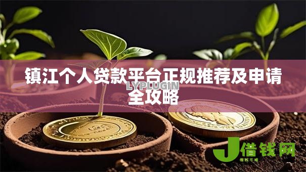 镇江个人贷款平台正规推荐及申请全攻略 镇江个人贷款平台正规推荐及申请全攻略