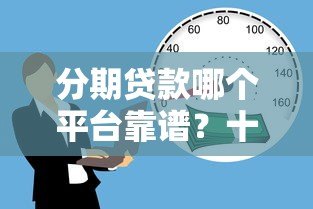 分期贷款哪个平台靠谱?十大正规借款平台推荐 分期贷款哪个平台靠谱?十大正规借款平台推荐