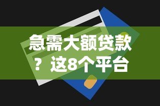 急需大额贷款?这8个平台额度高、审批快 急需大额贷款?这8个平台额度高、审批快