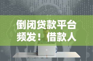 倒闭贷款平台频发！借款人如何避坑及应对债务危机指南