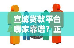 宣城贷款平台哪家靠谱？正规机构推荐及申请攻略