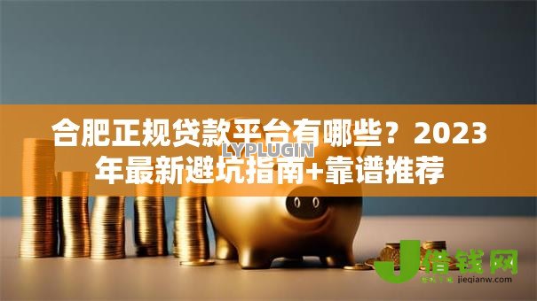 合肥正规贷款平台有哪些？2023年最新避坑指南+靠谱推荐