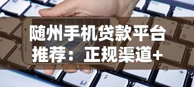 随州手机贷款平台推荐：正规渠道+快速到账攻略