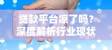 贷款平台凉了吗?深度解析行业现状与未来趋势 贷款平台凉了吗?深度解析行业现状与未来趋势
