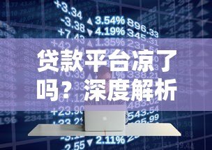 贷款平台凉了吗?深度解析行业现状与未来趋势 贷款平台凉了吗?深度解析行业现状与未来趋势