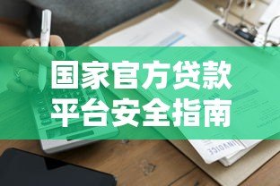 国家官方贷款平台安全指南：正规渠道申请流程解析
