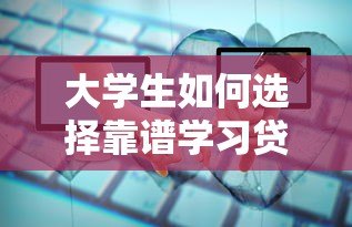 大学生如何选择靠谱学习贷款平台?5大关键点解析 大学生如何选择靠谱学习贷款平台?5大关键点解析