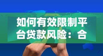 如何有效限制平台贷款风险:合规管理与用户权益保障策略 如何有效限制平台贷款风险:合规管理与用户权益保障策略