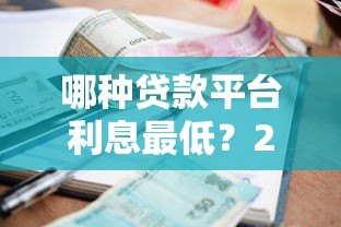 哪种贷款平台利息最低?2023年低息贷款渠道对比分析 哪种贷款平台利息最低?2023年低息贷款渠道对比分析