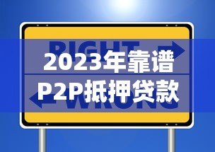 2023年靠谱P2P抵押贷款平台推荐:安全高效的选择指南 2023年靠谱P2P抵押贷款平台推荐:安全高效的选择指南