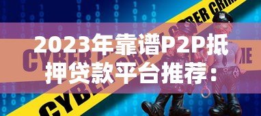 2023年靠谱P2P抵押贷款平台推荐:安全高效的选择指南 2023年靠谱P2P抵押贷款平台推荐:安全高效的选择指南