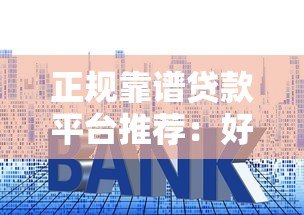 正规靠谱贷款平台推荐:好下款、易通过、低利率精选 正规靠谱贷款平台推荐:好下款、易通过、低利率精选