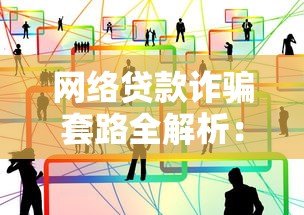 网络贷款诈骗套路全解析:如何识别并避开这些陷阱 网络贷款诈骗套路全解析:如何识别并避开这些陷阱