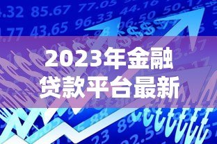 2023年金融贷款平台最新趋势:合规、利率透明与用户需求升级 2023年金融贷款平台最新趋势:合规、利率透明与用户需求升级