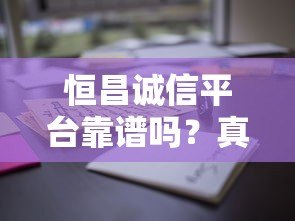 恒昌诚信平台靠谱吗?真实用户贷款体验解析 恒昌诚信平台靠谱吗?真实用户贷款体验解析