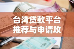 台湾贷款平台推荐与申请攻略:合法管道、利率比较、注意事项 台湾贷款平台推荐与申请攻略:合法管道、利率比较、注意事项