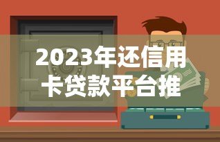 2023年还信用卡贷款平台推荐:低息、安全、放款快怎么选? 2023年还信用卡贷款平台推荐:低息、安全、放款快怎么选?