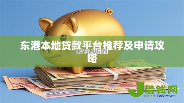 东港本地贷款平台推荐及申请攻略