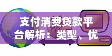 支付消费贷款平台解析：类型、优缺点与选择指南