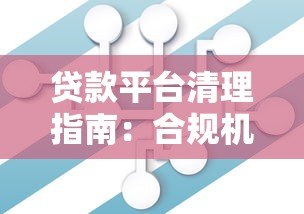 贷款平台清理指南：合规机构识别与风险避坑全解析