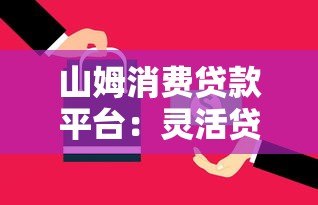 山姆消费贷款平台:灵活贷款方案与快速审批全解析 山姆消费贷款平台:灵活贷款方案与快速审批全解析