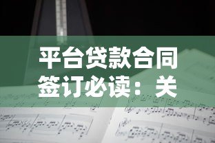 平台贷款合同签订必读:关键条款与避坑指南 平台贷款合同签订必读:关键条款与避坑指南