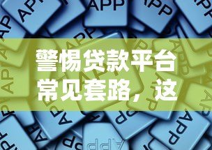 警惕贷款平台常见套路,这些坑千万别踩! 警惕贷款平台常见套路,这些坑千万别踩!