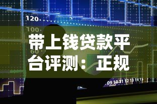 带上钱贷款平台评测:正规靠谱的借贷选择指南 带上钱贷款平台评测:正规靠谱的借贷选择指南