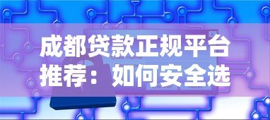成都贷款正规平台推荐:如何安全选择靠谱机构? 成都贷款正规平台推荐:如何安全选择靠谱机构?
