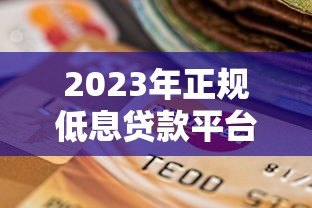 2023年正规低息贷款平台推荐:18家靠谱选择助你快速借款 2023年正规低息贷款平台推荐:18家靠谱选择助你快速借款
