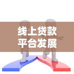 线上贷款平台发展解析:优势、挑战与未来趋势 线上贷款平台发展解析:优势、挑战与未来趋势