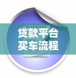 贷款平台买车流程全解析 7步教你避坑购车 贷款平台买车流程全解析 7步教你避坑购车