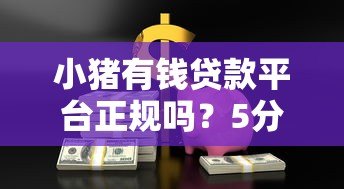 小猪有钱贷款平台正规吗?5分钟了解真实利率和申请流程 小猪有钱贷款平台正规吗?5分钟了解真实利率和申请流程