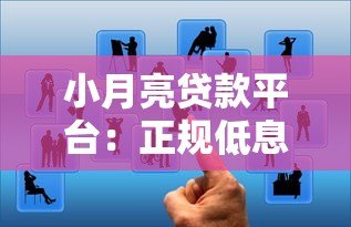 小月亮贷款平台:正规低息、快速放款的借贷选择 小月亮贷款平台:正规低息、快速放款的借贷选择
