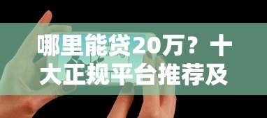 哪里能贷20万？十大正规平台推荐及避坑指南