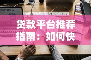 贷款平台推荐指南：如何快速找到适合自己的贷款渠道