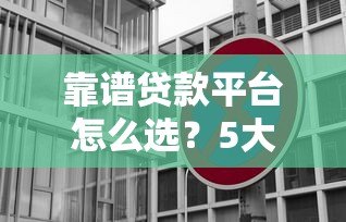 靠谱贷款平台怎么选?5大正规渠道对比推荐 靠谱贷款平台怎么选?5大正规渠道对比推荐