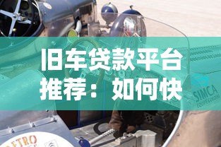 旧车贷款平台推荐:如何快速申请二手车贷款 旧车贷款平台推荐:如何快速申请二手车贷款