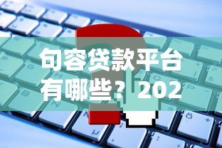 句容贷款平台有哪些?2023年靠谱贷款渠道推荐及申请攻略 句容贷款平台有哪些?2023年靠谱贷款渠道推荐及申请攻略